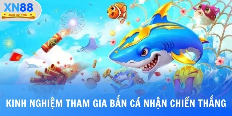 Kinh nghiệm tham gia bắn cá nhận chiến thắng lớn