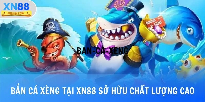 Bắn cá xèng tại XN88 sở hữu chất lượng như thế nào?