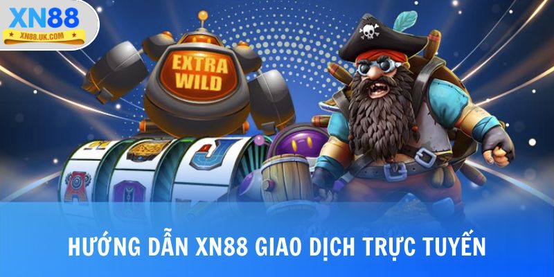 Hướng dẫn XN88 giao dịch trực tuyến