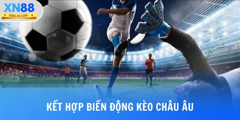 Kết hợp biến động kèo châu Âu