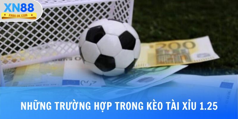 Những trường hợp trong kèo tài xỉu 1.25