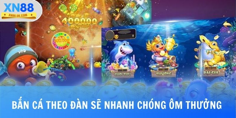 Bắn cá theo đàn sẽ nhanh chóng ôm thưởng 