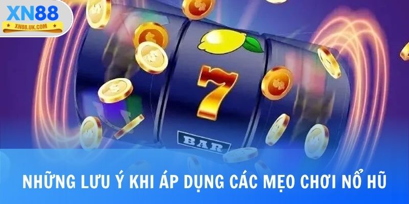 Những lưu ý khi áp dụng các mẹo chơi nổ hũ