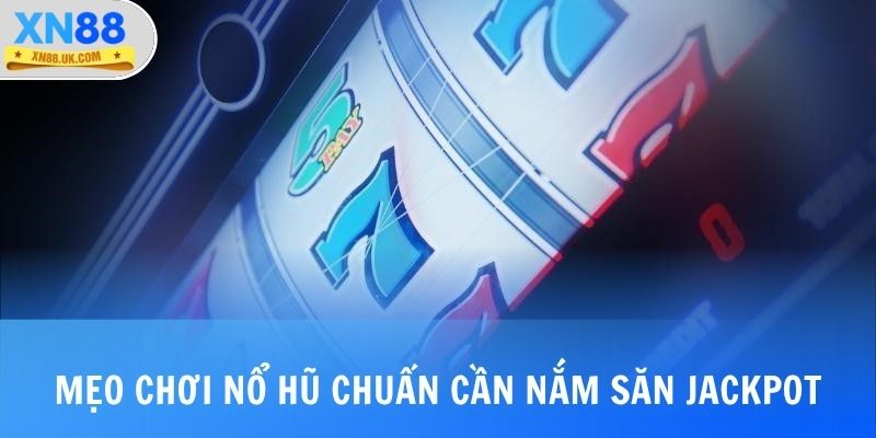 Mẹo chơi nổ hũ chuẩn cần nắm săn Jackpot khủng