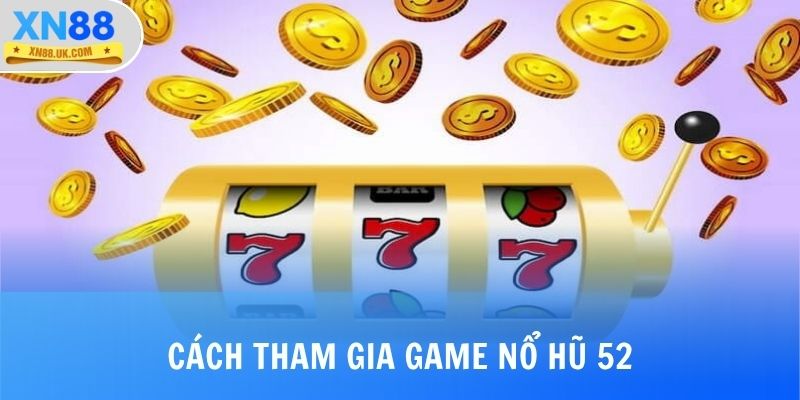 Cách tham gia game Nổ hũ 52
