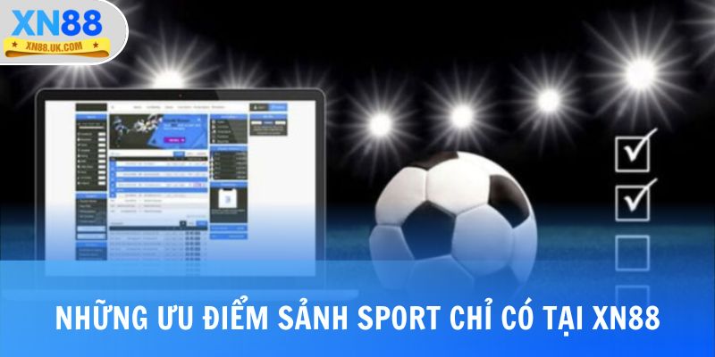 Những ưu điểm đặc sắc tại sảnh Sport chỉ có tại nhà cái XN88